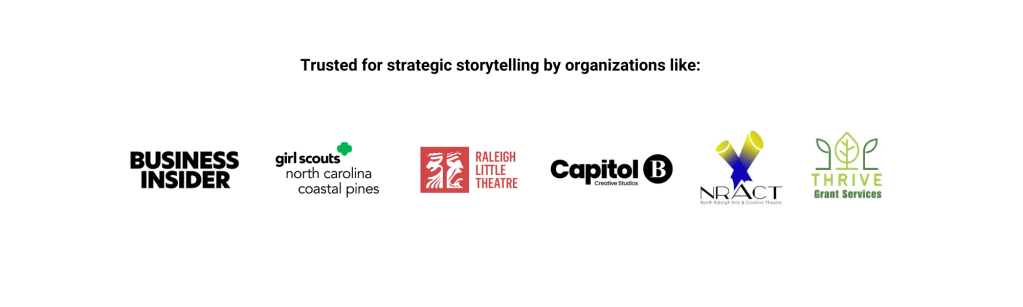 Graphic featuring logos of organizations like Business Insider, Girl Scouts of North Carolina Coastal Pines, Raleigh Little Theatre, Capitol B, NRACT, and Thrive Grant Services, with the text 'Trusted for strategic storytelling by organizations like:'