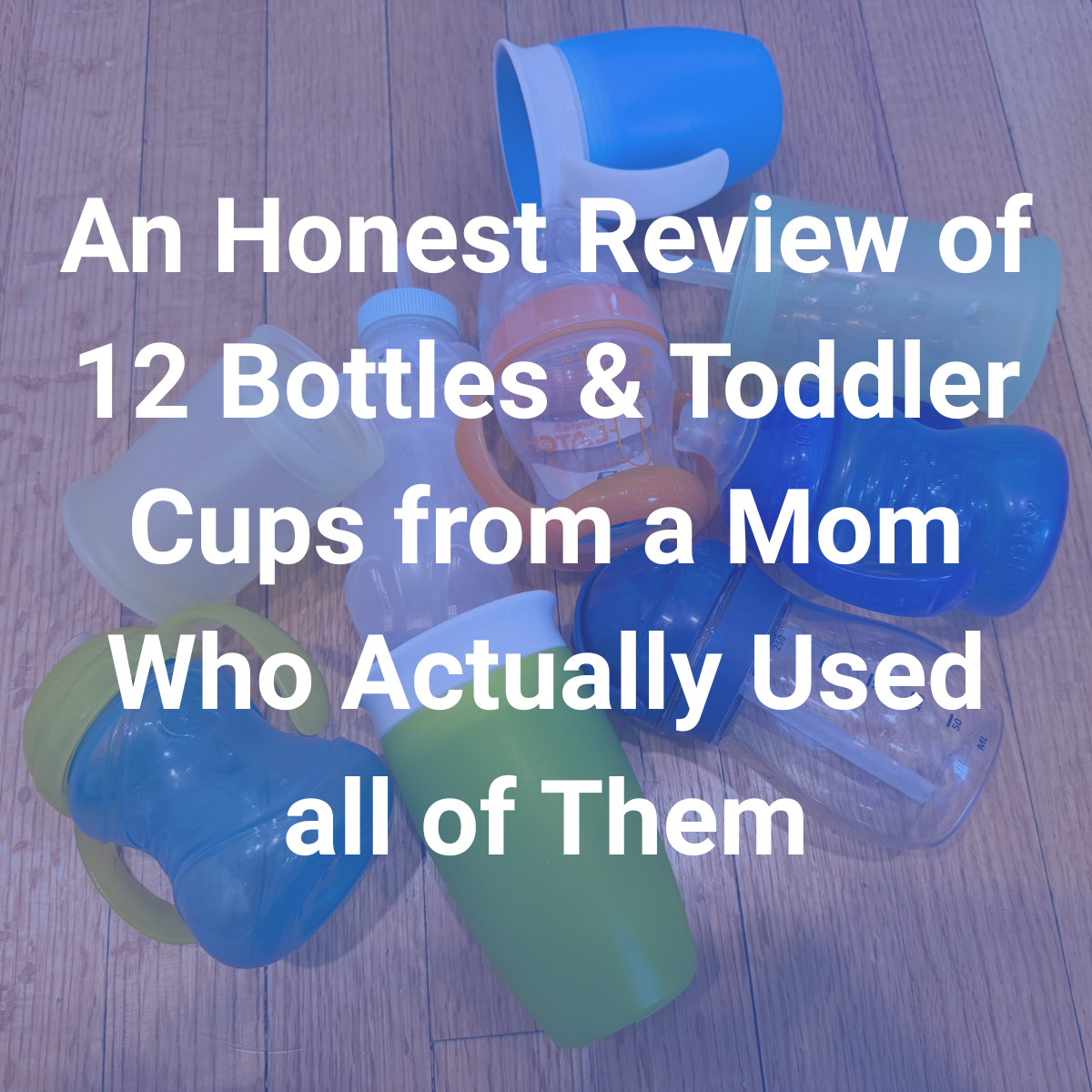An Honest Review of 12 Bottles & Toddler Cups from a Mom Who Actually Used all of Them